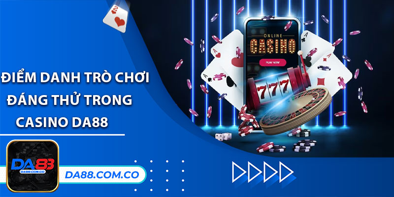 Điểm danh trò chơi đáng thử trong Casino DA88