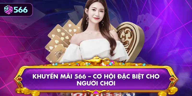 Khuyến Mãi 566 – Cơ Hội Đặc Biệt Cho Người Chơi