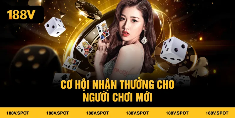 Cơ hội nhận thưởng cho người chơi mới