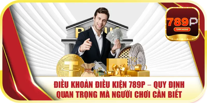 Điều Khoản Điều Kiện 789P – Quy Định Quan Trọng Mà Người Chơi Cần Biết