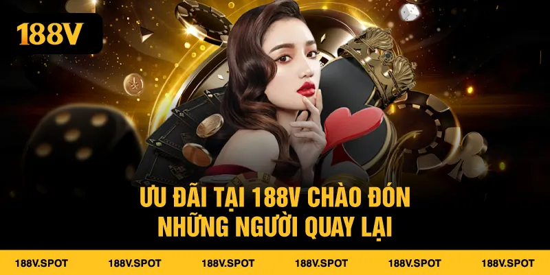 Ưu Đãi Tại 188V Chào Đón Những Người Quay Lại