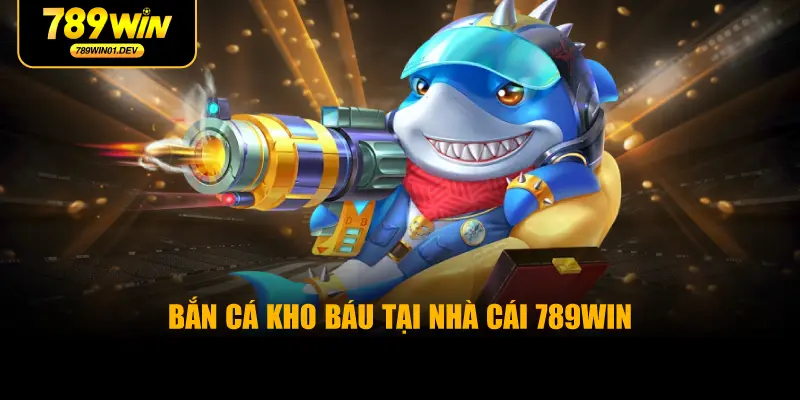 Bắn Cá Kho Báu Tại Nhà Cái 789WIN