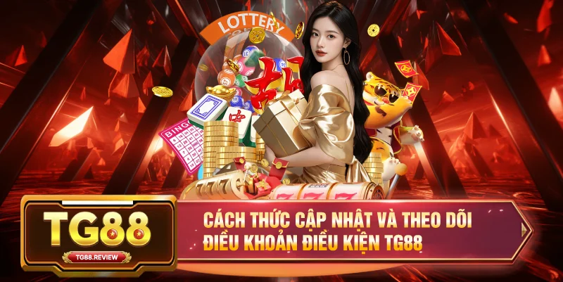 Cách thức cập nhật và theo dõi Điều khoản điều kiện TG88
