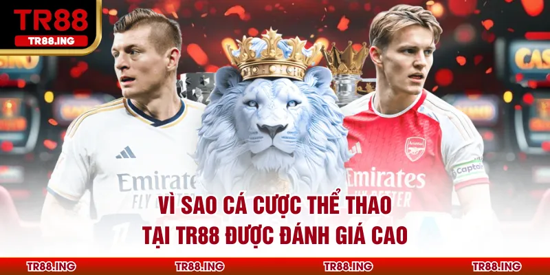 Vì sao Cá Cược Thể Thao Tại TR88 được đánh giá cao