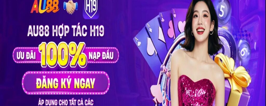 Giới Thiệu H19 – Khám Phá Nền Tảng Giải Trí AU88